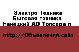 Электро-Техника Бытовая техника. Ненецкий АО,Топседа п.